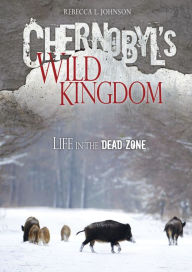 Title: Chernobyl's Wild Kingdom: Life in the Dead Zone, Author: Rebecca Johnson