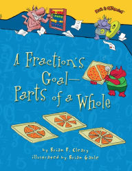 Title: A Fraction's Goal -- Parts of a Whole, Author: Brian P. Cleary