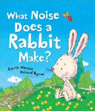 Title: What Noise Does a Rabbit Make?, Author: Carrie Weston