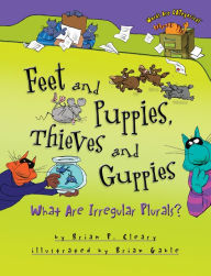 Title: Feet and Puppies, Thieves and Guppies: What Are Irregular Plurals?, Author: Brian P. Cleary