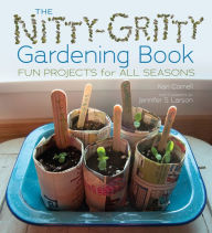 Title: The Nitty-Gritty Gardening Book: Fun Projects for All Seasons, Author: Kari Cornell