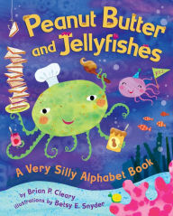 Title: Peanut Butter and Jellyfishes: A Very Silly Alphabet Book, Author: Brian P. Cleary