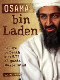 Title: Osama bin Laden: The Life and Death of the 9/11 al-Qaeda Mastermind, Author: Elaine Landau