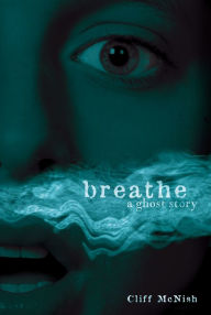 Title: Breathe: A Ghost Story, Author: Cliff McNish