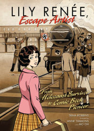 Title: Lily Renée, Escape Artist: From Holocaust Survivor to Comic Book Pioneer, Author: Trina Robbins