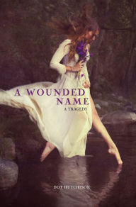 Title: A Wounded Name, Author: Dot Hutchison