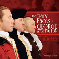 Title: The Many Faces of George Washington: Remaking a Presidential Icon, Author: Carla Killough McClafferty