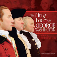 Title: The Many Faces of George Washington: Remaking a Presidential Icon, Author: Carla Killough McClafferty