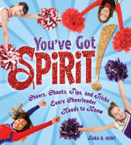 Title: You've Got Spirit!: Cheers, Chants, Tips, and Tricks Every Cheerleader Needs to Know, Author: Sara R. Hunt
