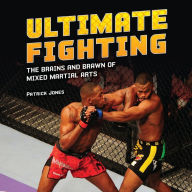 Title: Ultimate Fighting: The Brains and Brawn of Mixed Martial Arts, Author: Patrick Jones