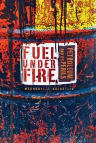 Title: Fuel Under Fire: Petroleum and Its Perils, Author: Margaret J. Goldstein