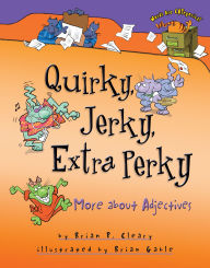 Title: Quirky, Jerky, Extra Perky: More about Adjectives, Author: Brian P. Cleary