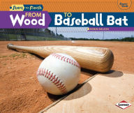 Title: From Wood to Baseball Bat, Author: Robin Nelson