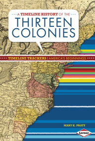 Title: A Timeline History of the Thirteen Colonies, Author: Mary K. Pratt