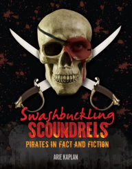 Title: Swashbuckling Scoundrels: Pirates in Fact and Fiction, Author: Arie Kaplan