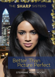 Title: Better Than Picture Perfect (The Sharp Sisters Series #2), Author: Stephanie Perry Moore