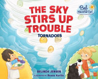 Title: The Sky Stirs Up Trouble: Tornadoes, Author: Belinda Jensen