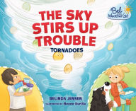 Title: The Sky Stirs Up Trouble: Tornadoes, Author: Belinda Jensen