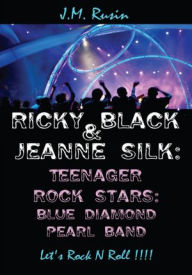 Title: Ricky Black & Jeanne Silk: Teenager Rock Stars: Blue Diamond Pearl Band: Let's Rock N Roll !!!!, Author: J.M. Rusin