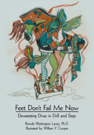 Title: Feet Don't Fail Me Now: Devastating Divas in Drill and Step, Author: Brenda Washington Lacey