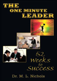 Title: The One Minute Leader: 52 Weeks to Success, Author: Dr. M. L. Nichols