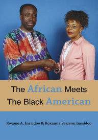 Title: The African Meets The Black American, Author: Kwame A. & Roxanna P. Insaidoo