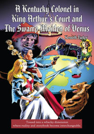 Title: A Kentucky Colonel in King Arthur's Court and The Swamp Maiden of Venus, Author: Kenneth Tucker