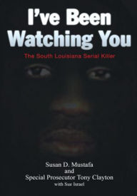 Title: I've Been Watching You: The South Louisiana Serial Killer, Author: AuthorHouse