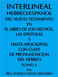Title: INTERLINEAL HEBREO/ESPANOL DEL NUEVO TESTAMENTO EN EL LIBRO DE LOS HECHOS, LAS EPISTOLAS Y HASTA APOCALIPSIS CON CLAVE DE PRONUNCIACION DEL HEBREO: TOMO 2, Author: REV. EMILIO SAENZ OLIVARES