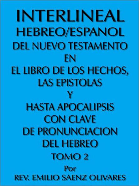 INTERLINEAL HEBREO/ESPANOL DEL NUEVO TESTAMENTO EN EL LIBRO DE LOS HECHOS, LAS EPISTOLAS Y HASTA APOCALIPSIS CON CLAVE DE PRONUNCIACION DEL HEBREO: TOMO 2