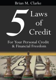 Title: 5 Laws of Credit: For Your Personal Credit and Financial Freedom, Author: Brian M. Clarke