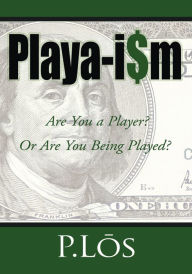 Title: Playa-i$m: Are You a Player? Or Are You Being Played?, Author: P.Los