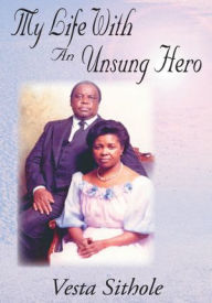 Title: My Life With An Unsung Hero, Author: Vesta Sithole