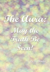 Title: The Aura: May the Truth Be Seen!, Author: T. Arnold