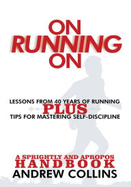 Title: On Running On: Lessons from 40 Years of Running, Author: Andrew Collins