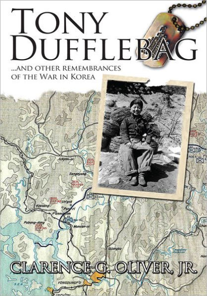 TONY DUFFLEBAG ...and Other Remembrances of the War in Korea: A Soldier's Story