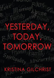 Title: Yesterday, Today, Tomorrow, Author: Kristina Gilchrist