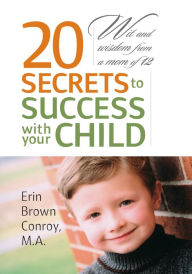 Title: 20 Secrets to Success with your Child: Wit and wisdom from a mom of 12, Author: Erin Brown Conroy