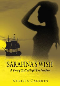 Title: Sarafina's Wish: A Young Girl's Flight for Freedom, Author: Nerissa Cannon