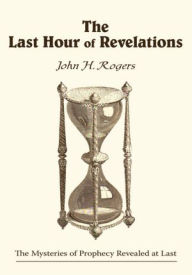 Title: The Last Hour of Revelations, Author: John H. Rogers