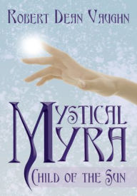 Title: Mystical Myra: Child of the Sun, Author: Robert Dean Vaughn