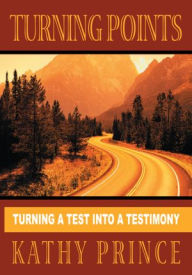 Title: TURNING POINTS: Turning a Test into a Testimony, Author: Kathy Prince