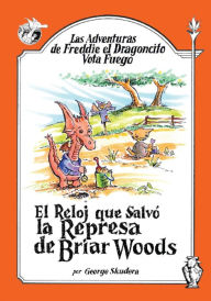 Title: Las Adventuras de Freddie el Dragoncito Vota Fuego: El Reloj que Salvo la Represa de Briar Woods, Author: George Skudera