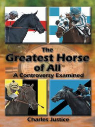 Title: The Greatest Horse of All: A Controversy Examined, Author: Charles Justice