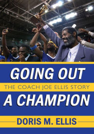 Title: Going Out a Champion: The Coach Joe Ellis Story, Author: Doris M. Ellis