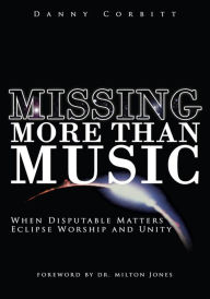 Title: Missing More Than Music: When Disputable Matters Eclipse Worship and Unity, Author: Danny Corbitt