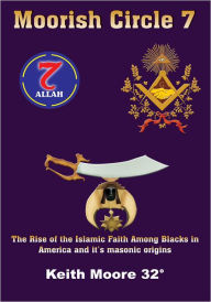 Title: Moorish Circle 7: The Rise of the Islamic Faith Among Blacks in America and it's masonic origins, Author: Keith Moore 32