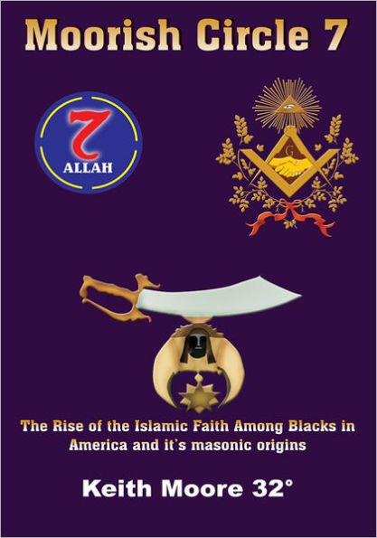 Moorish Circle 7: The Rise of the Islamic Faith Among Blacks in America and it's masonic origins