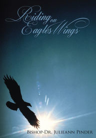 Title: Riding on Eagles Wings, Author: Bishop-Dr. Julieann Pinder