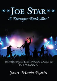 Title: **Joe Star** A Teenager Rock Star*: Velvet Blue Crystal Band: Strikes the Music so lets Rock N Roll Part 2, Author: Jean Marie Rusin